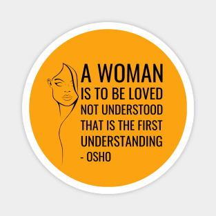 Osho Quotes for Life. A women is to be loved not understood... Magnet
